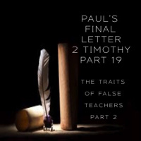 Pauls Final Letter 2 Timothy Part 19 - The Traits Of False Teachers Part 2 (PM Service)