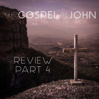 The Gospel Of John - Review Part 4