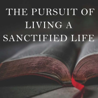 The Pursuit Of Living A Sanctified Life