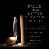 Pauls Final Letter 2 Timothy Part 13 - Run From The Snare Of Irrelevant Debates (One Sunday)