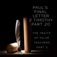 Pauls Final Letter 2 Timothy Part 20 - Traits Of A False Teacher Part 3 (One Sunday)