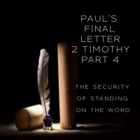 Pauls Final Letter 2 Timothy Part 4 - The Security Of Standing On The Word