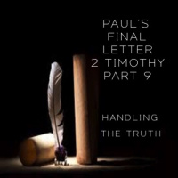 Pauls Final Letter 2 Timothy Part 9 - Handling The Truth (AM Service)