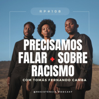 RP#108 – PRECISAMOS FALAR (MAIS) SOBRE RACISMO