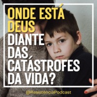 RP#99 – Onde está Deus diante das catástrofes da vida?