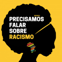 RP#91 – PRECISAMOS FALAR SOBRE RACISMO