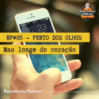 RP#85 – PERTO DOS OLHOS, LONGE DO CORAÇÃO
