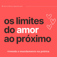 RP#96 – Os limites do amor ao próximo: vivendo o mandamento na prática