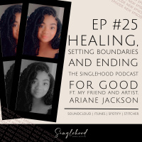 #25 Healing, Setting Boundaries, and Ending the Singlehood Podcast for Good with Ariane Jackson