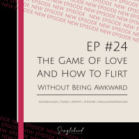 #24 The Game Of Love And How To Flirt Without Being Awkward