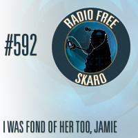 Radio Free Skaro #592 – I Was Fond Of Her Too, Jamie