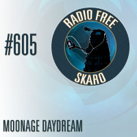 Radio Free Skaro #605 – Moonage Daydream