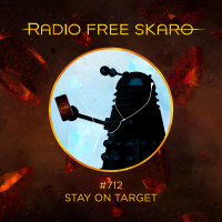 Radio Free Skaro #712 – Stay On Target