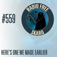 Radio Free Skaro #559 - Heres One We Made Earlier