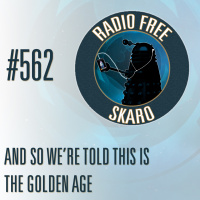 Radio Free Skaro #562 – And So We’re Told This Is The Golden Age