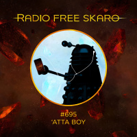 Radio Free Skaro #695 – ‘Atta Boy