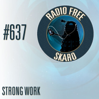 Radio Free Skaro #637 - Strong Work