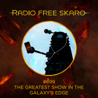 Radio Free Skaro #699 – The Greatest Show in the Galaxy’s Edge