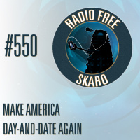 Radio Free Skaro #550 - Make America Day-and-Date Again