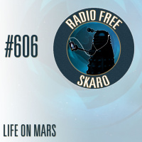 Radio Free Skaro #606 – Life On Mars