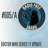 Radio Free Skaro #605/A - Doctor Who Series 11 Update