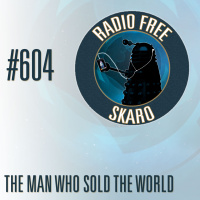 Radio Free Skaro #604 – The Man Who Sold The World