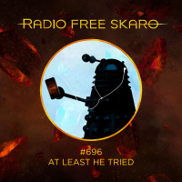 Radio Free Skaro #696 – At Least He Tried