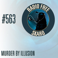 Radio Free Skaro #563 – Murder By Illusion