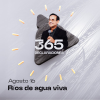 Declaración del día - Ríos de agua viva - Agosto 16