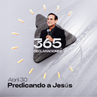 Declaración del día - Predicando a Jesús - Abril 30