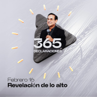 Declaración del día - Revelación de lo alto - Febrero 16