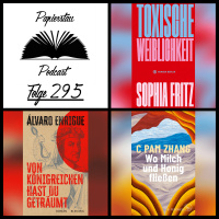 #295: Heiß wie Frittenfett („Toxische Weiblichkeit“ - Sophia Fritz, „Wo Milch und Honig fließen“ - C Pam Zhang, „Von Königreichen hast du geträumt“ - Álvaro Enrigue)
