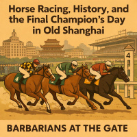Barbarians Remix: Horse Racing, History, and the Final Champions Day in Old Shanghai