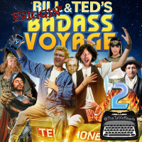 132 - Bill  Teds Friggin Badass Voyage, Part 2