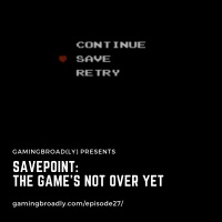 Ep. 27: Savepoint (The Games Not Over Yet)