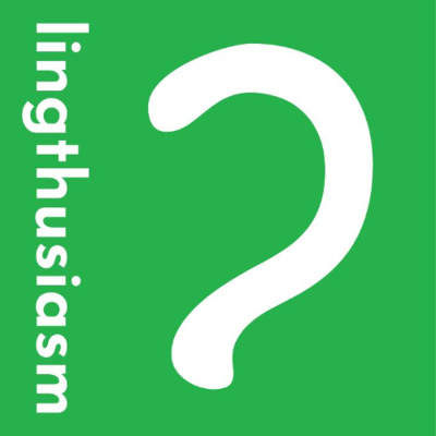 Lingthusiasm - A Podcast Thats Enthusiastic About Linguistics