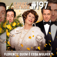 SNN #197 - Florence: Quem é Essa Mulher?