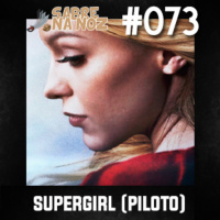 SNN #073 – Supergirl (Piloto)