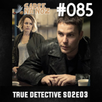 SNN #085 – True Detective S02E03