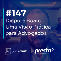  Dispute Board: Uma Visão Prática para Advogados, com Dr. Lucas Maretti Rossi #147