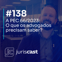PEC 66/2023: o que advogados precisam saber, com Dr. Jefferson Agrella #138 #juriscast