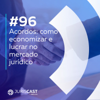 Acordos: como economizar e lucrar no mercado jurídico #96