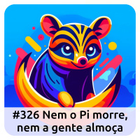 E326 Nem O Pi Morre, Nem a Gente Almoça
