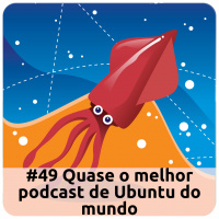 E49 Quase O Melhor Podcast De Ubuntu Do Mundo