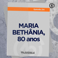 #214 - Maria Bethânia, 80 anos
