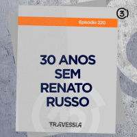 #220 - 30 anos sem Renato Russo