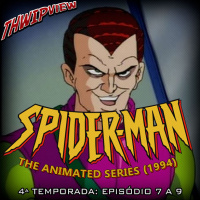 Thwip View 355 - Spider-Man: The Animated Series (1994) - 4ª Temporada: Episódio 7 a 9
