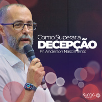 Vivendo Acima da Decepção - Pr. Anderson Nascimento