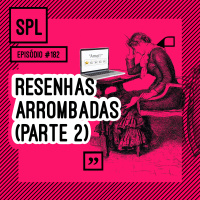 182. Resenhas arrombadas (parte 2)