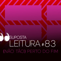 83 - (não tão) perto do fim